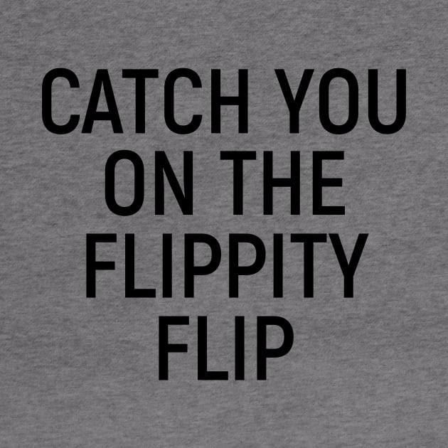 Catch You On The Flippity Flip by chrissyloo